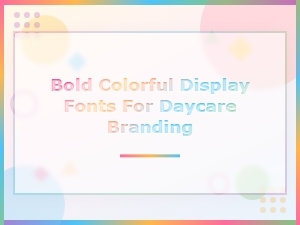 Bold and Colorful Display Fonts Perfect for Daycare Branding