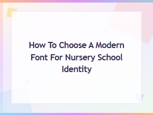 How to Choose a Modern Font for Nursery School Identity