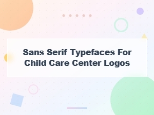 Best Sans Serif Typefaces for Child Care Center Logos: Clean and Modern Font Guide