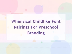 Whimsical Childlike Font Pairings Perfect for Preschool Branding