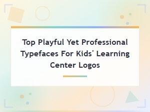 Top Playful Yet Professional Typefaces for Kids' Learning Center Logos